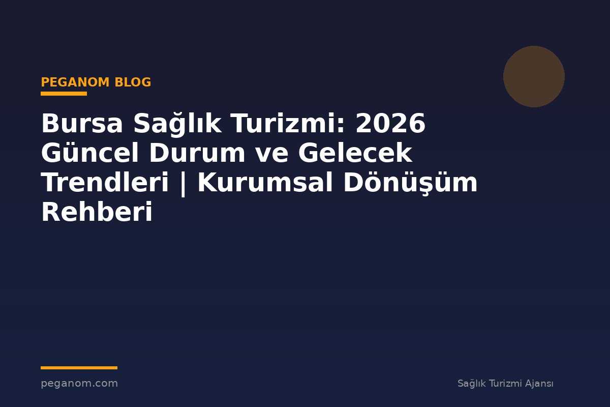 Bursa Sağlık Turizmi: 2026 Güncel Durum ve Gelecek Trendleri | Kurumsal Dönüşüm Rehberi