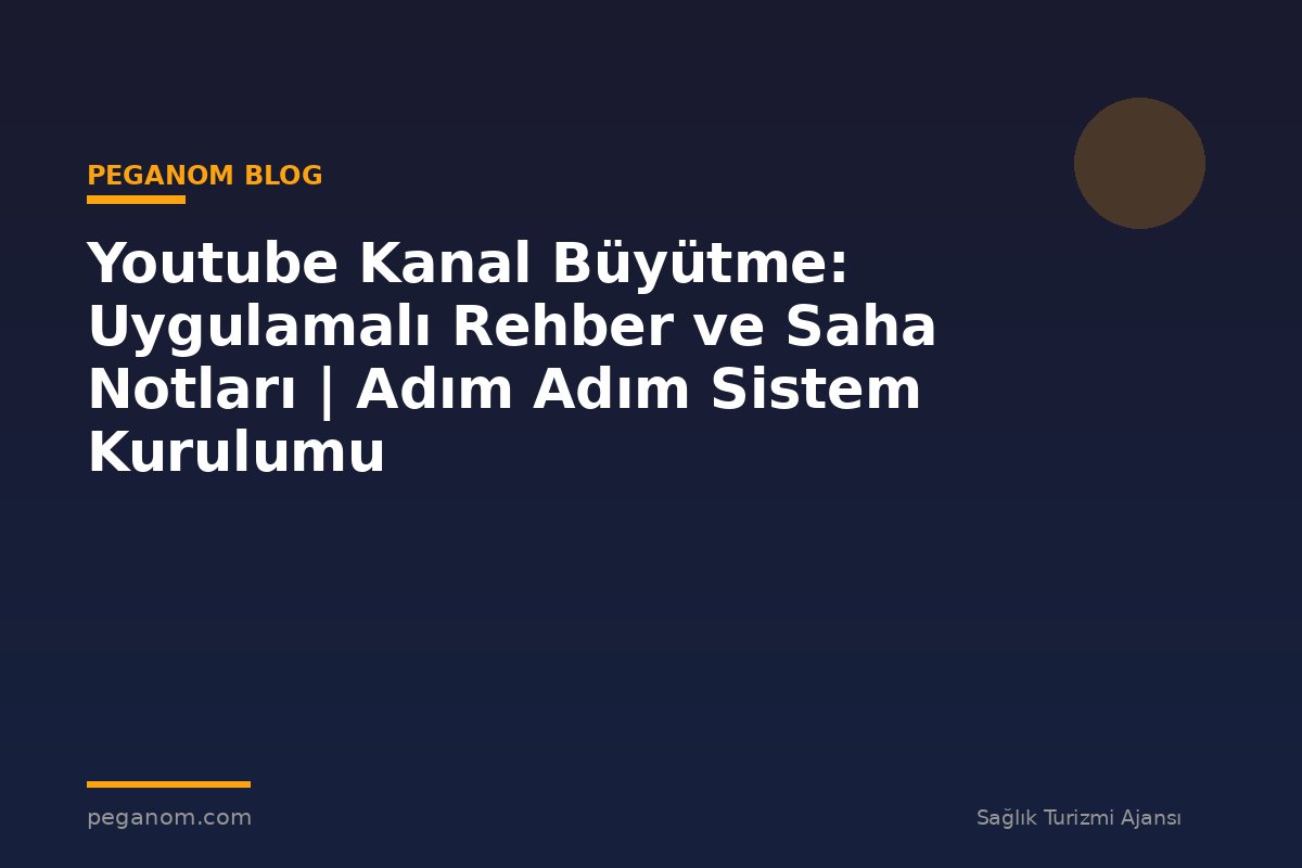 Youtube Kanal Büyütme: Uygulamalı Rehber ve Saha Notları | Adım Adım Sistem Kurulumu