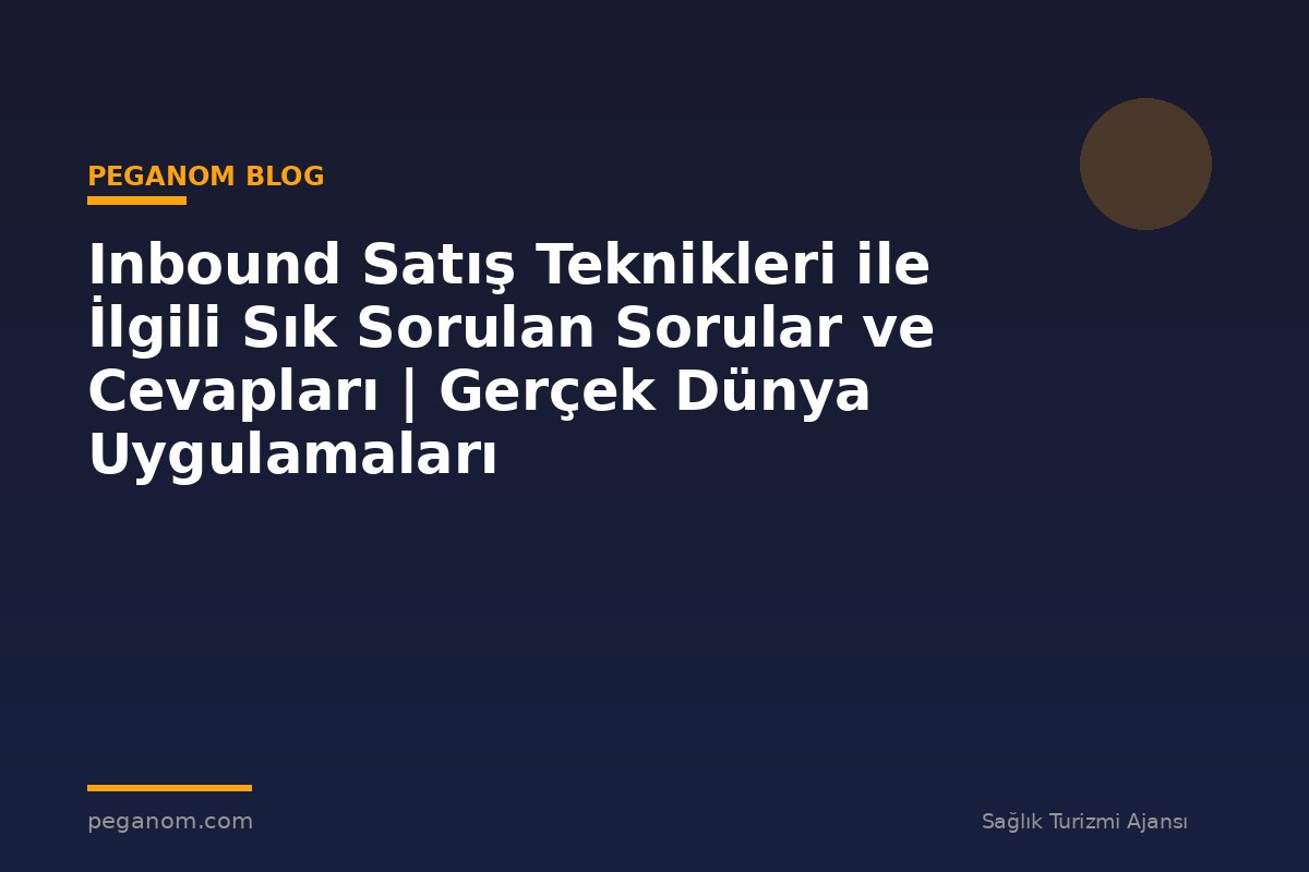 Inbound Satış Teknikleri ile İlgili Sık Sorulan Sorular ve Cevapları | Gerçek Dünya Uygulamaları