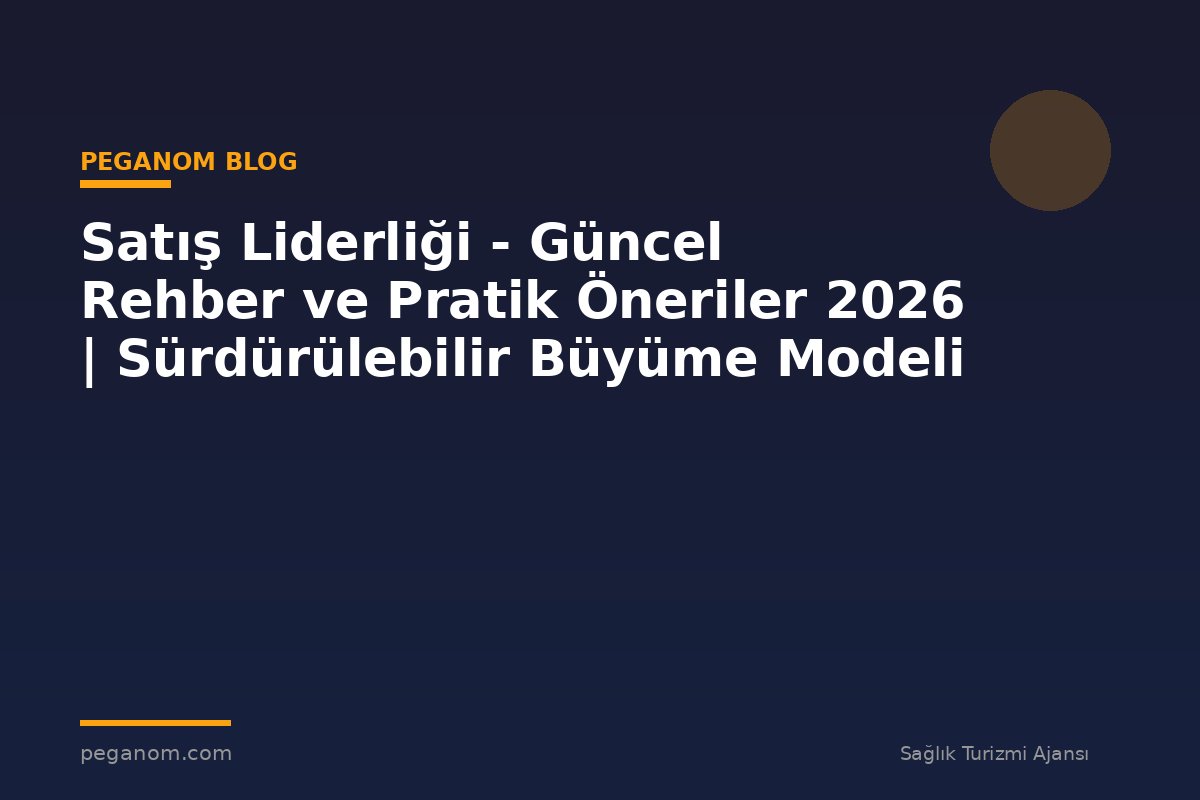 Satış Liderliği - Güncel Rehber ve Pratik Öneriler 2026 | Sürdürülebilir Büyüme Modeli