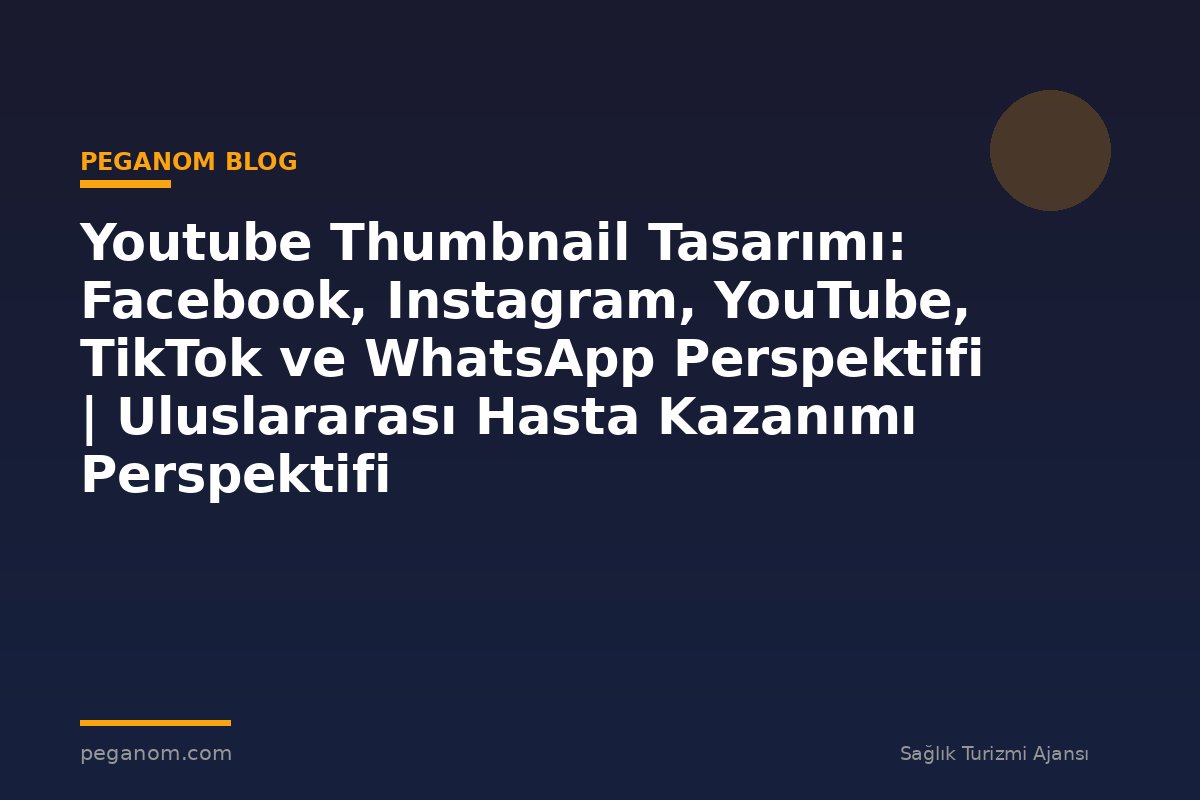 Youtube Thumbnail Tasarımı: Facebook, Instagram, YouTube, TikTok ve WhatsApp Perspektifi | Uluslararası Hasta Kazanımı Perspektifi