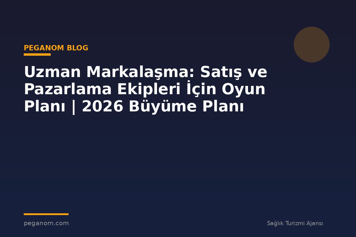 Uzman Markalaşma: Satış ve Pazarlama Ekipleri İçin Oyun Planı | 2026 Büyüme Planı