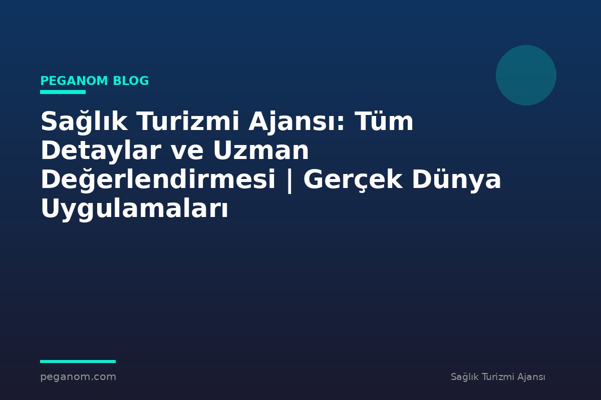 Sağlık Turizmi Ajansı: Tüm Detaylar ve Uzman Değerlendirmesi | Gerçek Dünya Uygulamaları