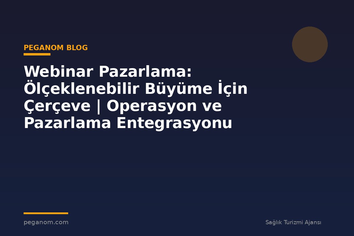 Webinar Pazarlama: Ölçeklenebilir Büyüme İçin Çerçeve | Operasyon ve Pazarlama Entegrasyonu