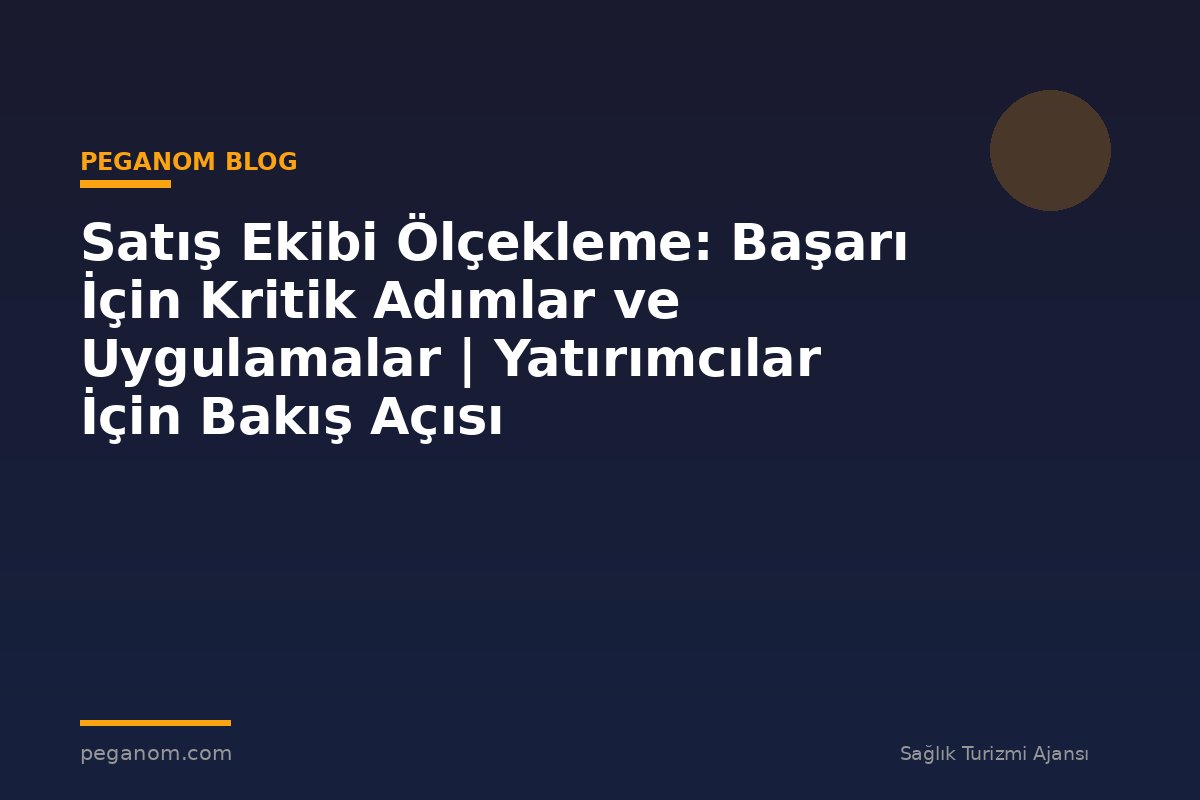 Satış Ekibi Ölçekleme: Başarı İçin Kritik Adımlar ve Uygulamalar | Yatırımcılar İçin Bakış Açısı