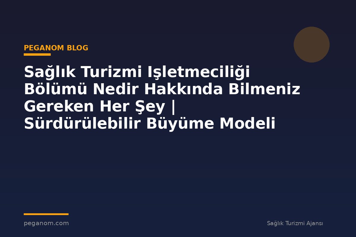 Sağlık Turizmi Işletmeciliği Bölümü Nedir Hakkında Bilmeniz Gereken Her Şey | Sürdürülebilir Büyüme Modeli