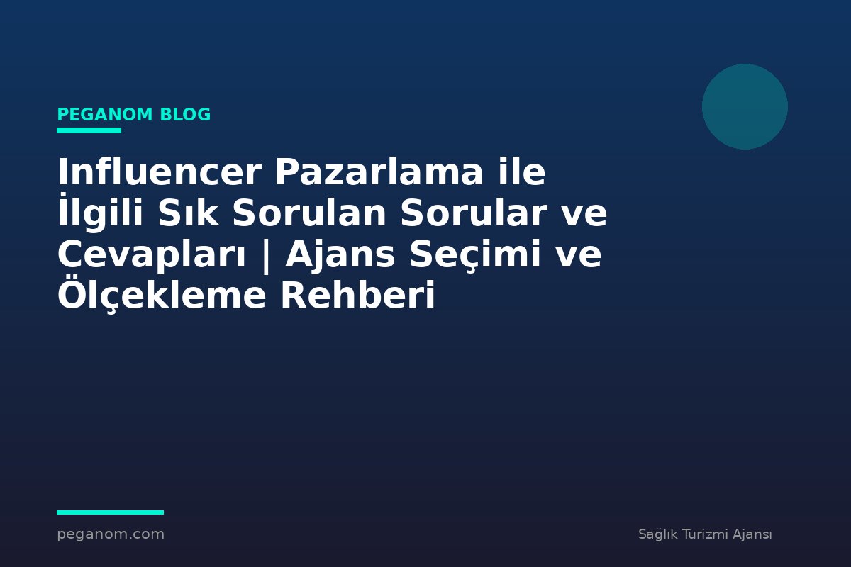 Influencer Pazarlama ile İlgili Sık Sorulan Sorular ve Cevapları | Ajans Seçimi ve Ölçekleme Rehberi