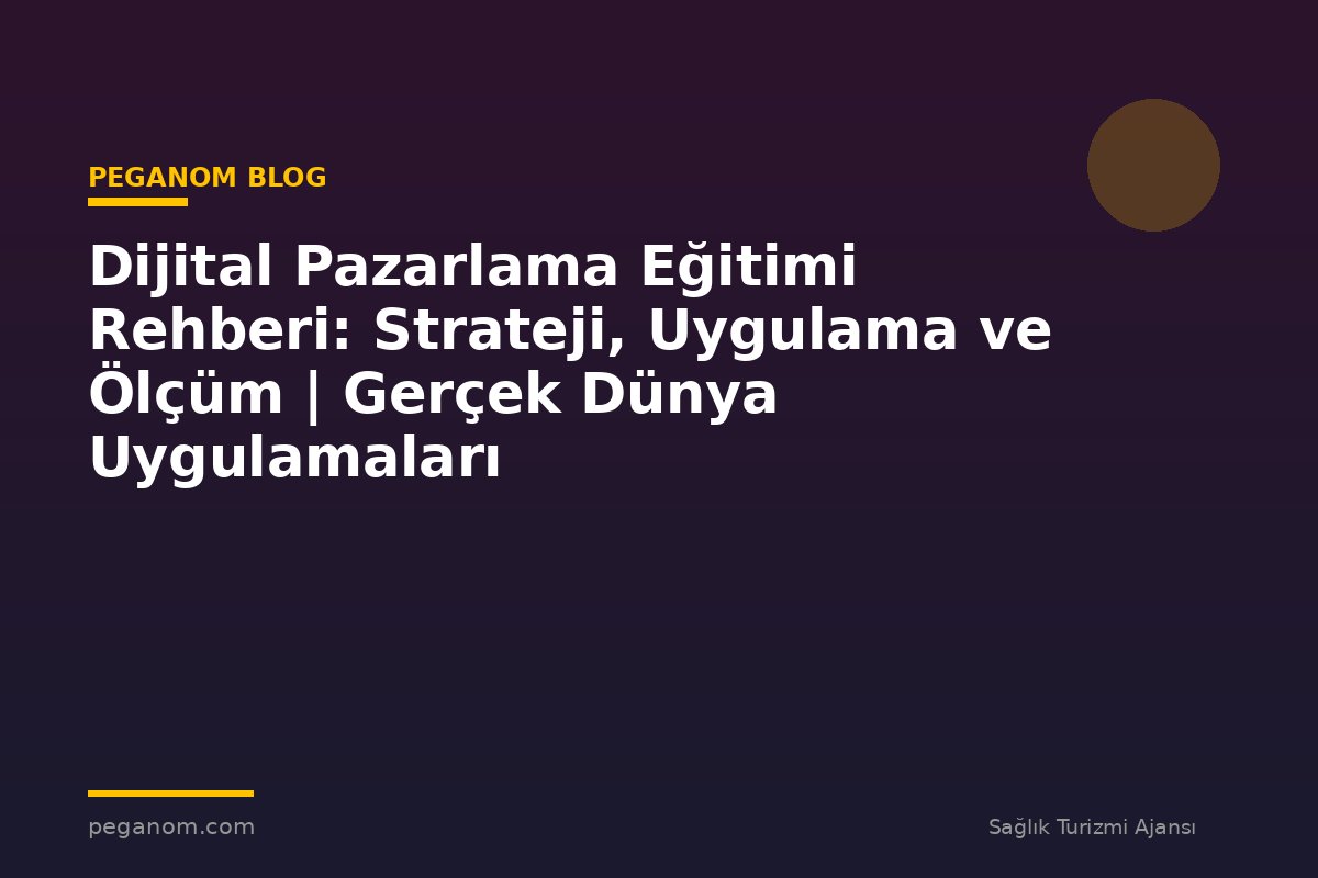 Dijital Pazarlama Eğitimi Rehberi: Strateji, Uygulama ve Ölçüm | Gerçek Dünya Uygulamaları