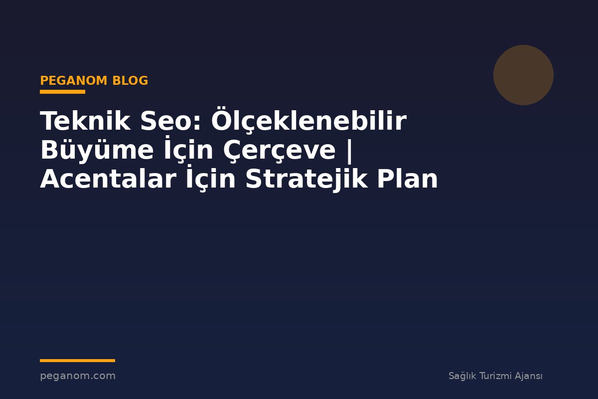 Teknik Seo: Ölçeklenebilir Büyüme İçin Çerçeve | Acentalar İçin Stratejik Plan