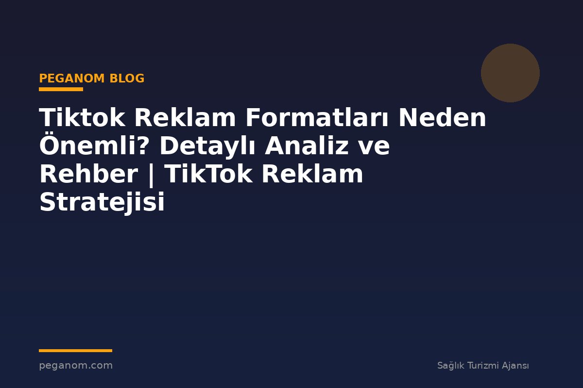 Tiktok Reklam Formatları Neden Önemli? Detaylı Analiz ve Rehber | TikTok Reklam Stratejisi