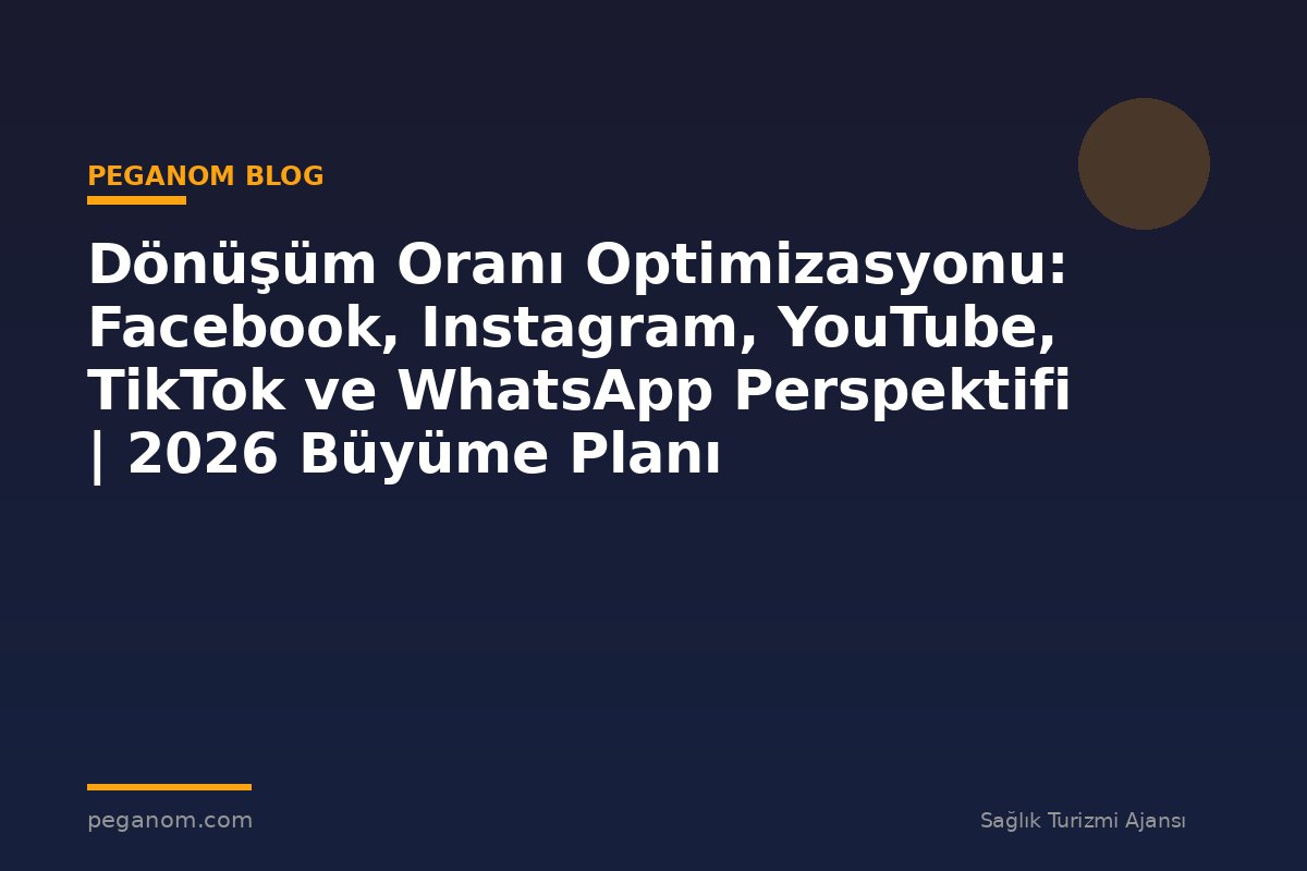 Dönüşüm Oranı Optimizasyonu: Facebook, Instagram, YouTube, TikTok ve WhatsApp Perspektifi | 2026 Büyüme Planı