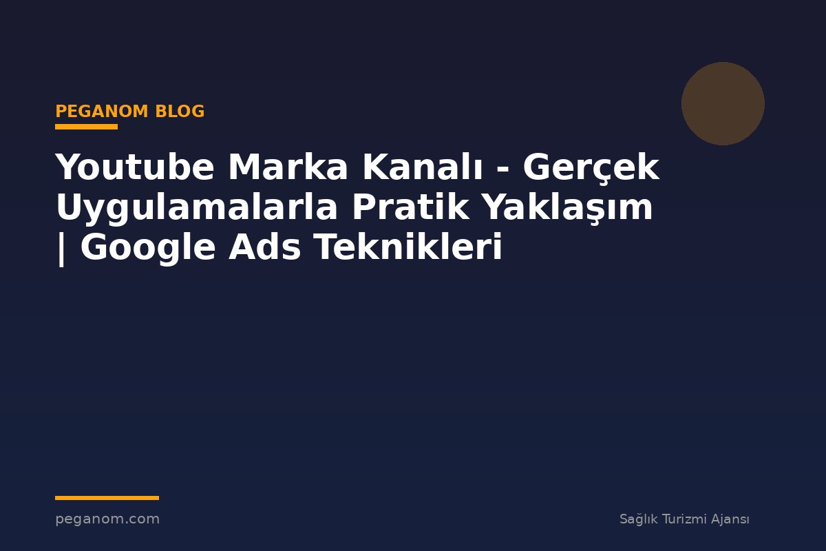 Youtube Marka Kanalı - Gerçek Uygulamalarla Pratik Yaklaşım | Google Ads Teknikleri