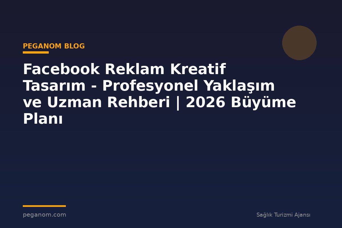 Facebook Reklam Kreatif Tasarım - Profesyonel Yaklaşım ve Uzman Rehberi | 2026 Büyüme Planı