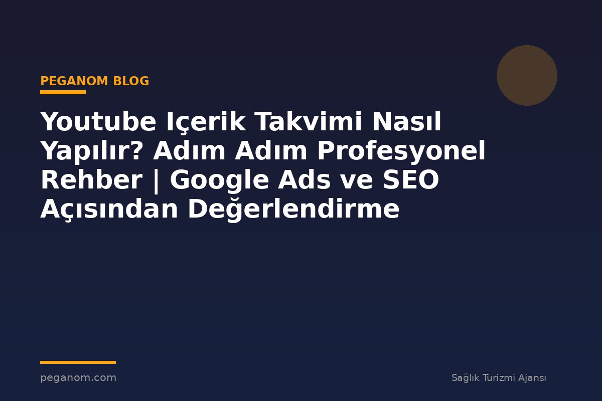 Youtube Içerik Takvimi Nasıl Yapılır? Adım Adım Profesyonel Rehber | Google Ads ve SEO Açısından Değerlendirme