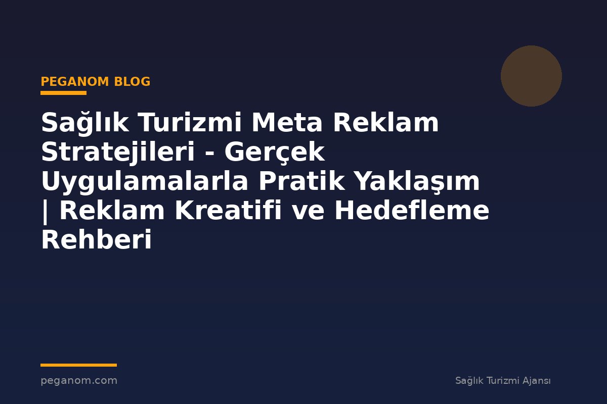 Sağlık Turizmi Meta Reklam Stratejileri - Gerçek Uygulamalarla Pratik Yaklaşım | Reklam Kreatifi ve Hedefleme Rehberi