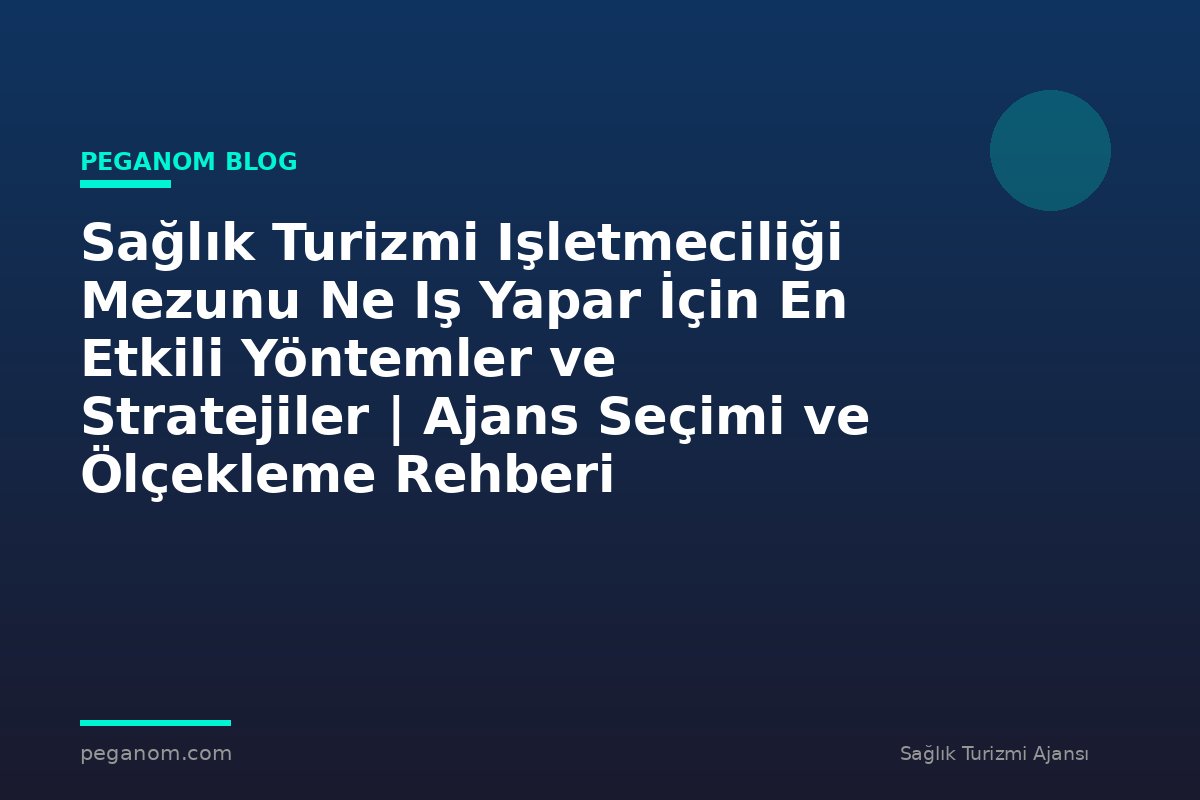 Sağlık Turizmi Işletmeciliği Mezunu Ne Iş Yapar İçin En Etkili Yöntemler ve Stratejiler | Ajans Seçimi ve Ölçekleme Rehberi