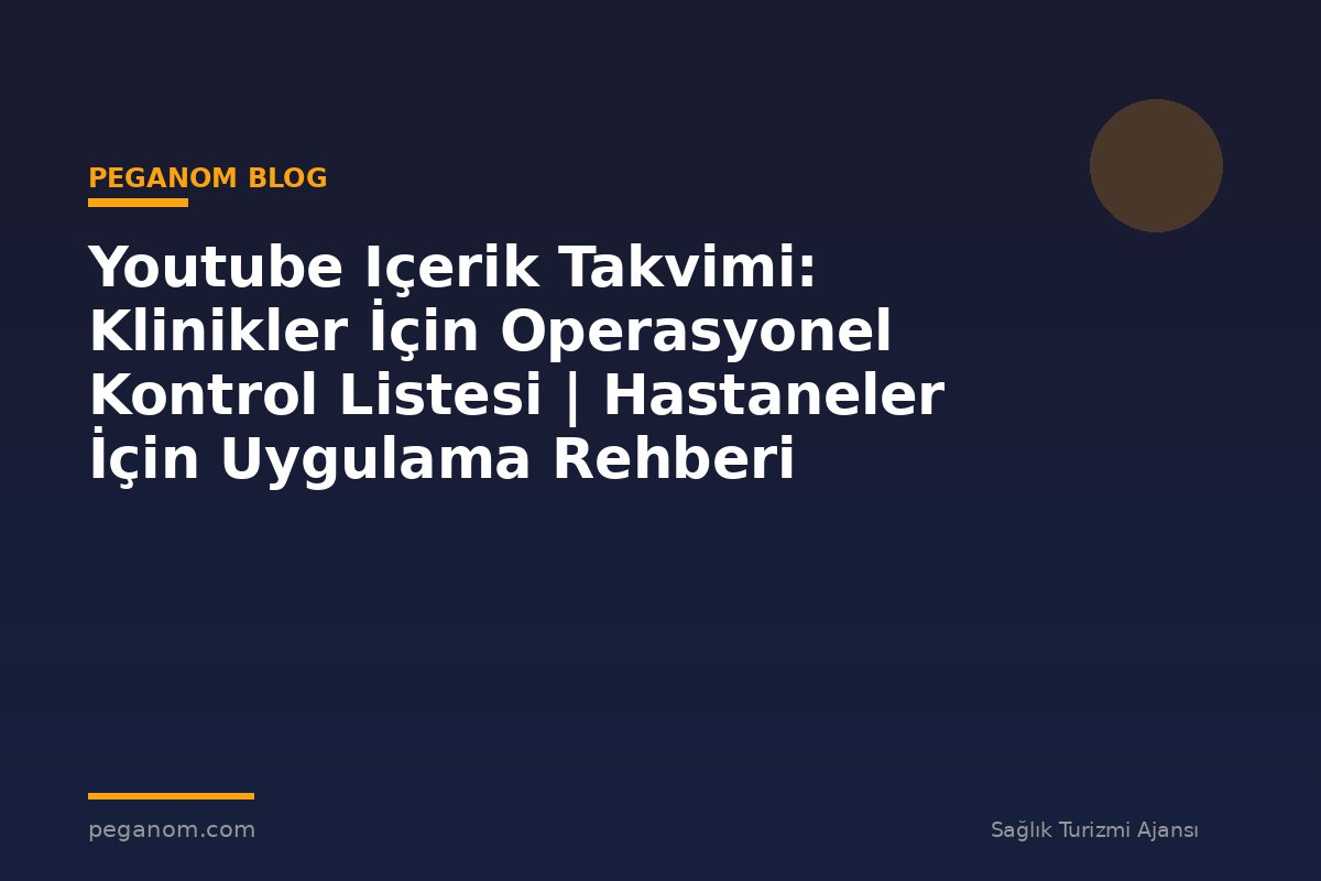 Youtube Içerik Takvimi: Klinikler İçin Operasyonel Kontrol Listesi | Hastaneler İçin Uygulama Rehberi