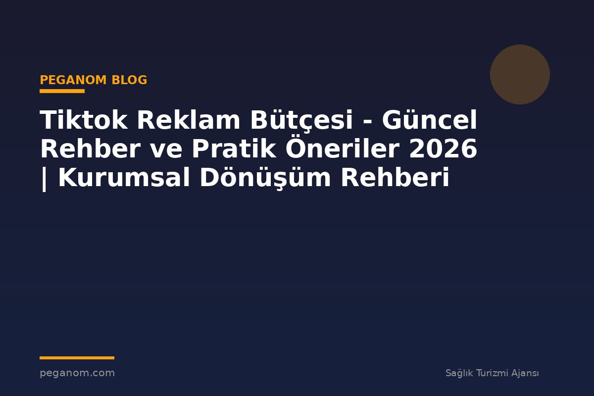 Tiktok Reklam Bütçesi - Güncel Rehber ve Pratik Öneriler 2026 | Kurumsal Dönüşüm Rehberi