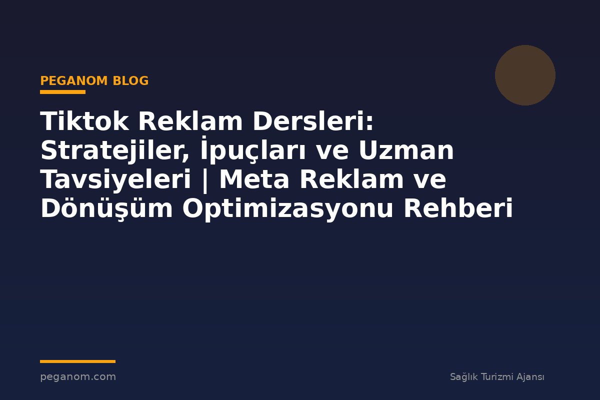 Tiktok Reklam Dersleri: Stratejiler, İpuçları ve Uzman Tavsiyeleri | Meta Reklam ve Dönüşüm Optimizasyonu Rehberi