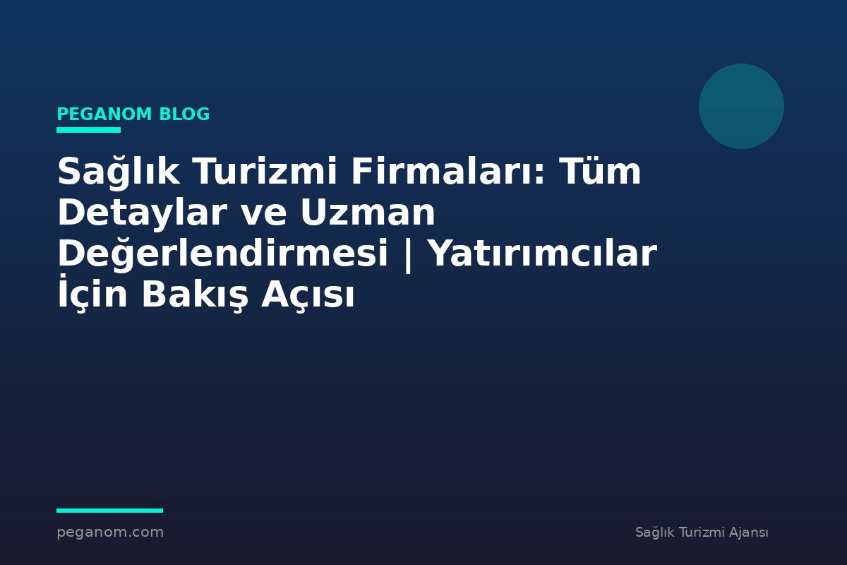 Sağlık Turizmi Firmaları: Tüm Detaylar ve Uzman Değerlendirmesi | Yatırımcılar İçin Bakış Açısı