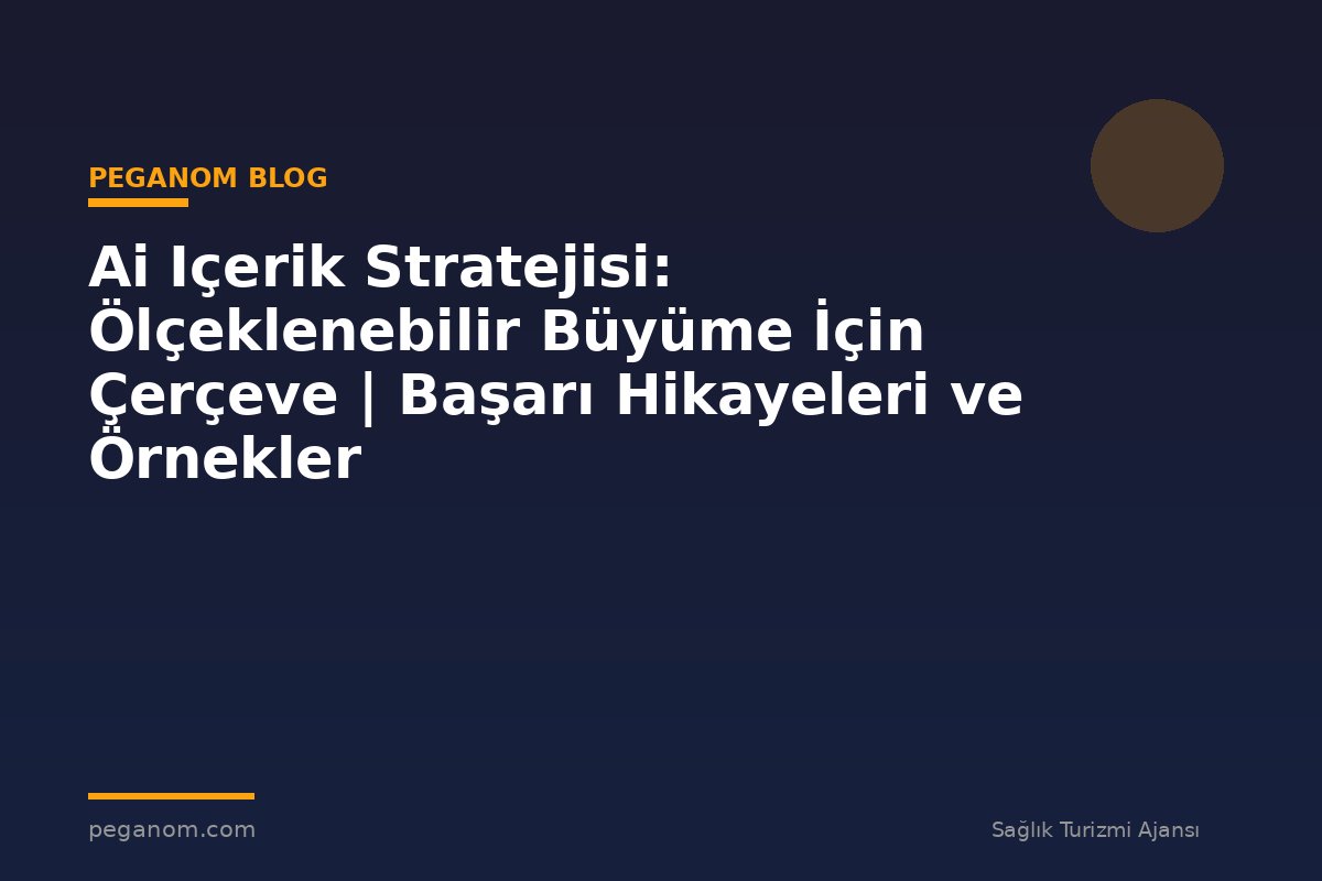Ai Içerik Stratejisi: Ölçeklenebilir Büyüme İçin Çerçeve | Başarı Hikayeleri ve Örnekler