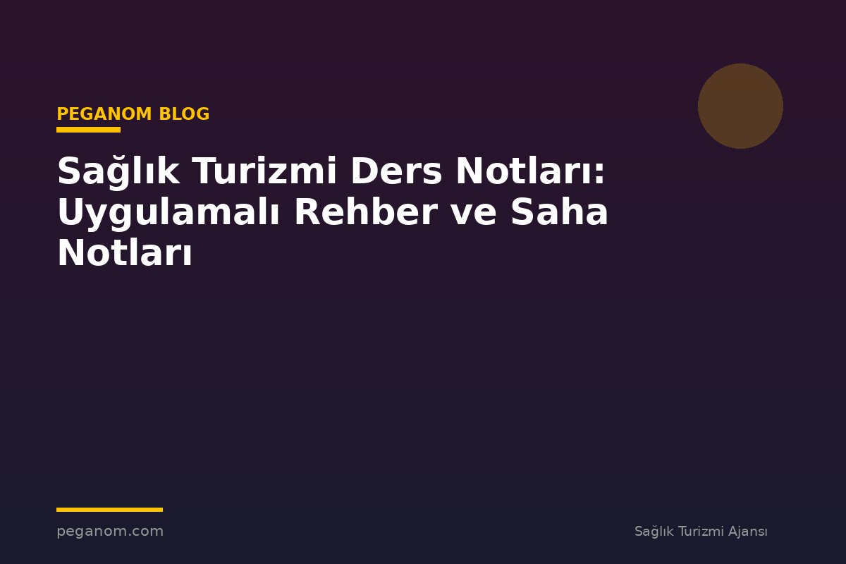 Sağlık Turizmi Ders Notları: Uygulamalı Rehber ve Saha Notları