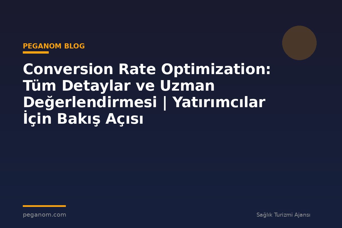 Conversion Rate Optimization: Tüm Detaylar ve Uzman Değerlendirmesi | Yatırımcılar İçin Bakış Açısı