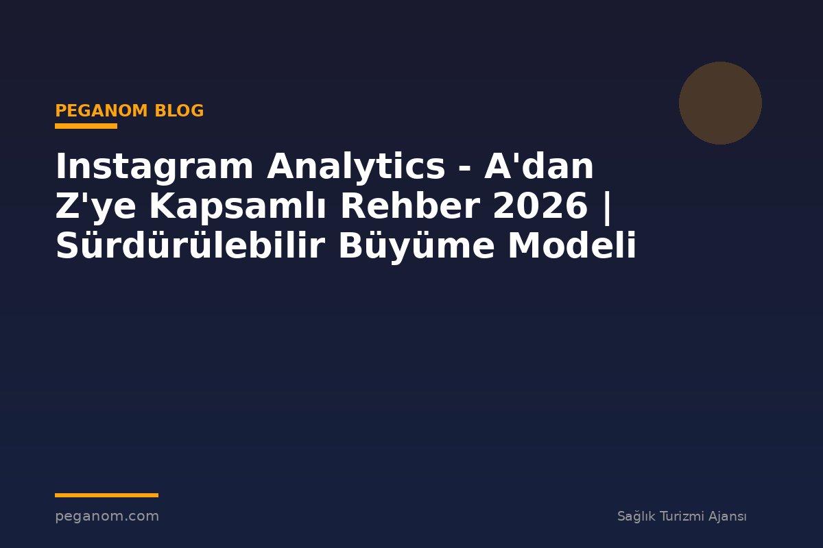 Instagram Analytics - A'dan Z'ye Kapsamlı Rehber 2026 | Sürdürülebilir Büyüme Modeli