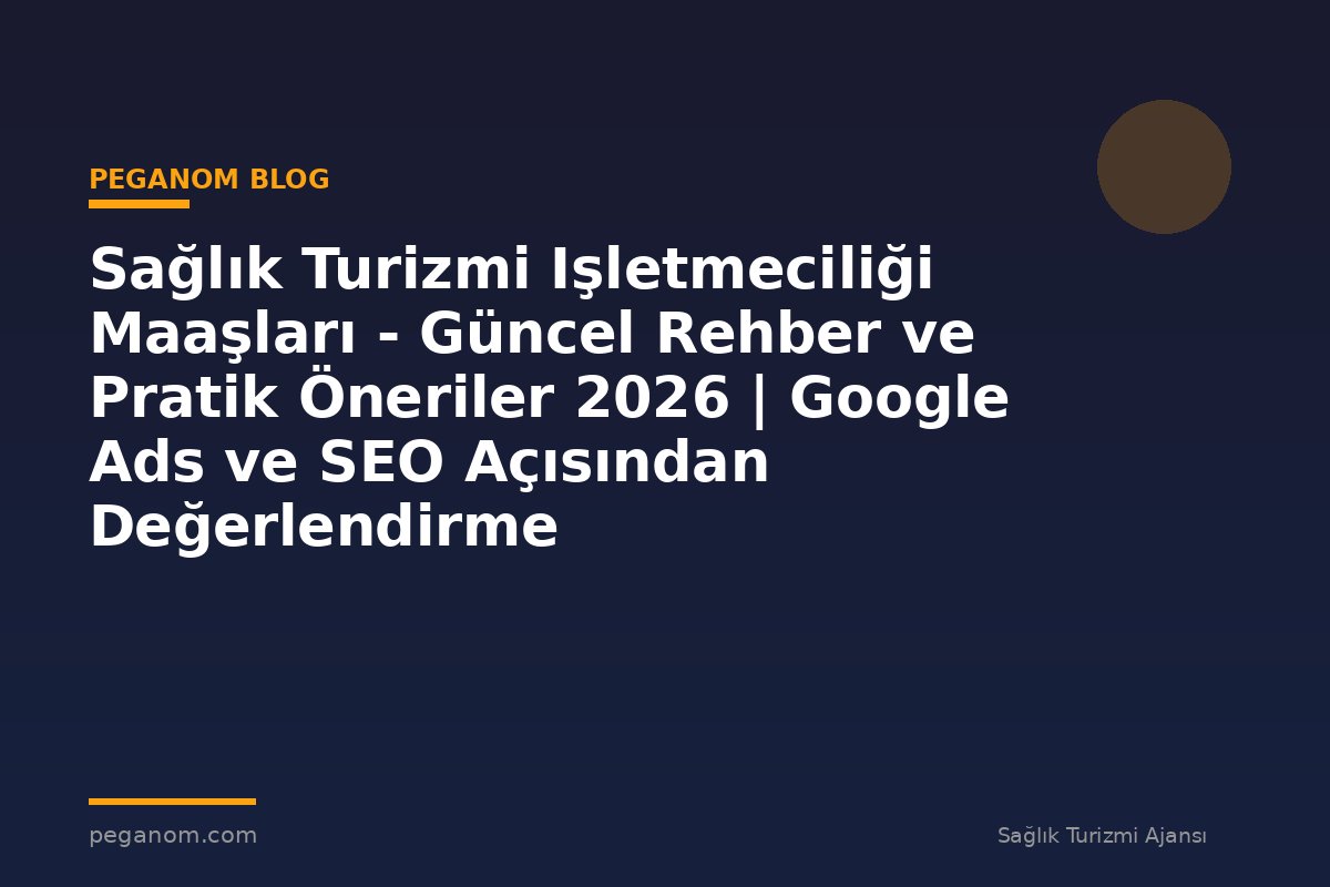 Sağlık Turizmi Işletmeciliği Maaşları - Güncel Rehber ve Pratik Öneriler 2026 | Google Ads ve SEO Açısından Değerlendirme