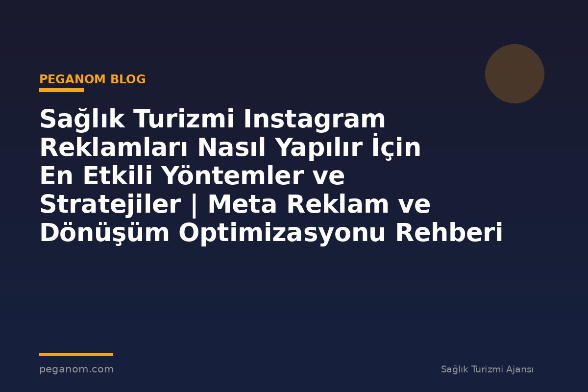 Sağlık Turizmi Instagram Reklamları Nasıl Yapılır İçin En Etkili Yöntemler ve Stratejiler | Meta Reklam ve Dönüşüm Optimizasyonu Rehberi