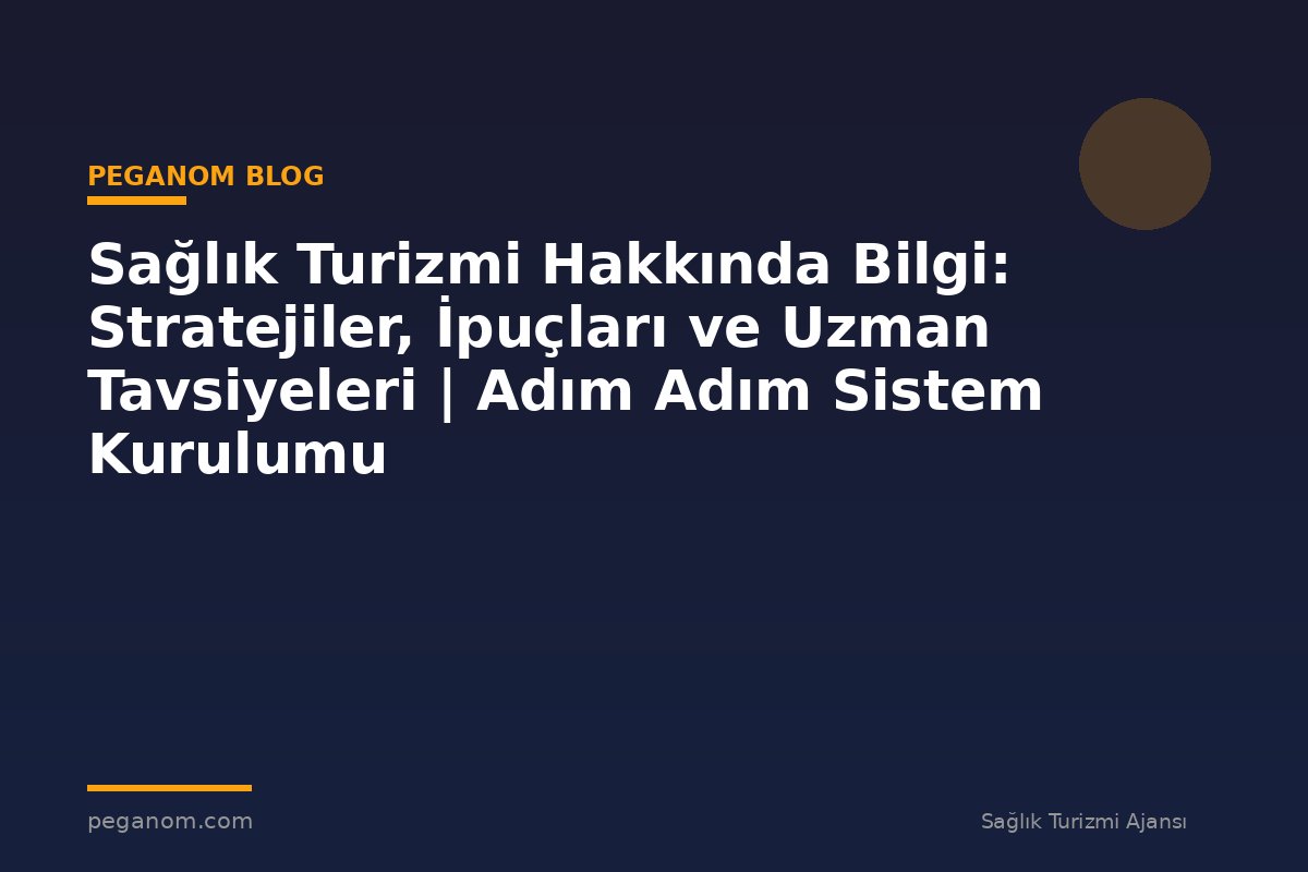 Sağlık Turizmi Hakkında Bilgi: Stratejiler, İpuçları ve Uzman Tavsiyeleri | Adım Adım Sistem Kurulumu