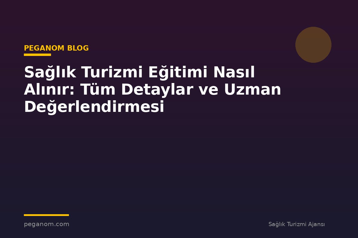 Sağlık Turizmi Eğitimi Nasıl Alınır: Tüm Detaylar ve Uzman Değerlendirmesi
