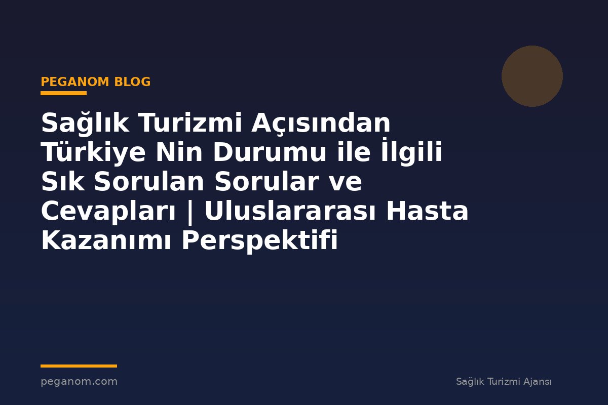 Sağlık Turizmi Açısından Türkiye Nin Durumu ile İlgili Sık Sorulan Sorular ve Cevapları | Uluslararası Hasta Kazanımı Perspektifi