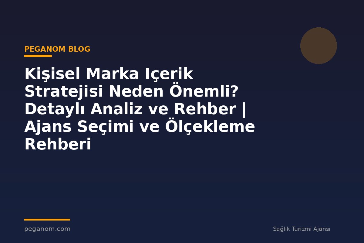 Kişisel Marka Içerik Stratejisi Neden Önemli? Detaylı Analiz ve Rehber | Ajans Seçimi ve Ölçekleme Rehberi