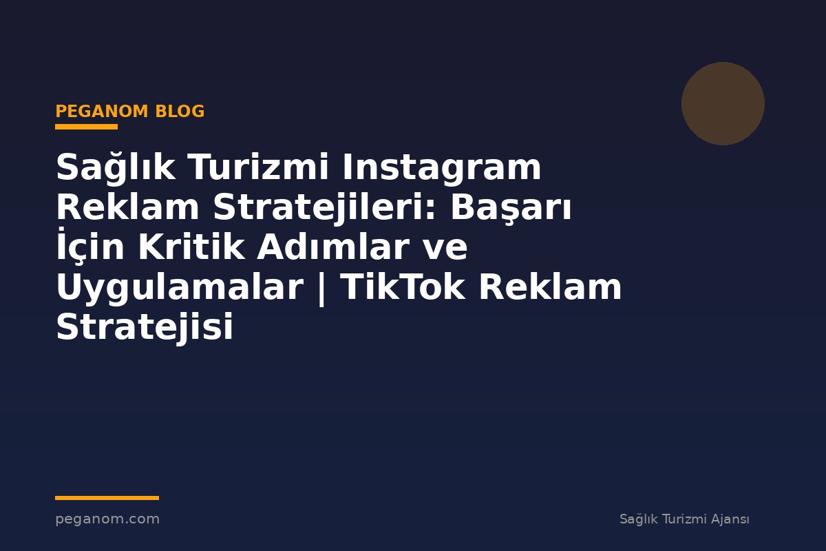 Sağlık Turizmi Instagram Reklam Stratejileri: Başarı İçin Kritik Adımlar ve Uygulamalar | TikTok Reklam Stratejisi