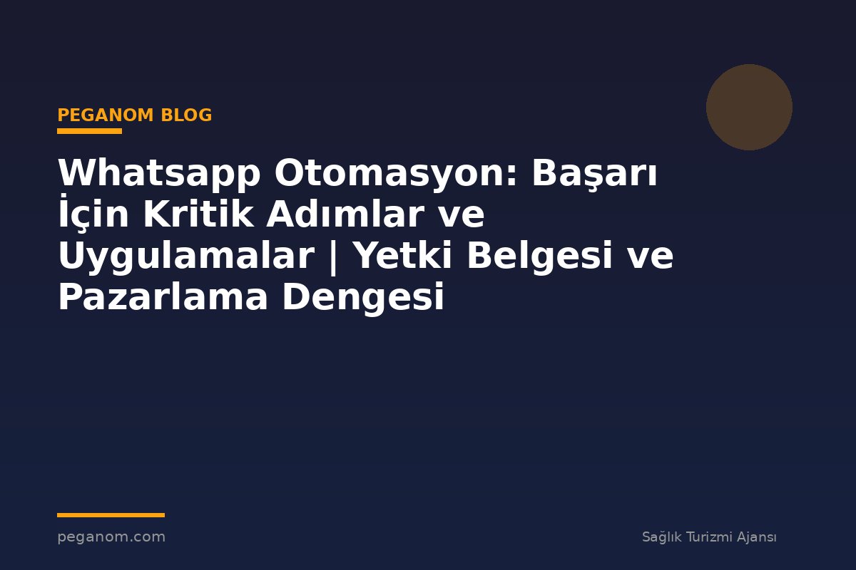 Whatsapp Otomasyon: Başarı İçin Kritik Adımlar ve Uygulamalar | Yetki Belgesi ve Pazarlama Dengesi
