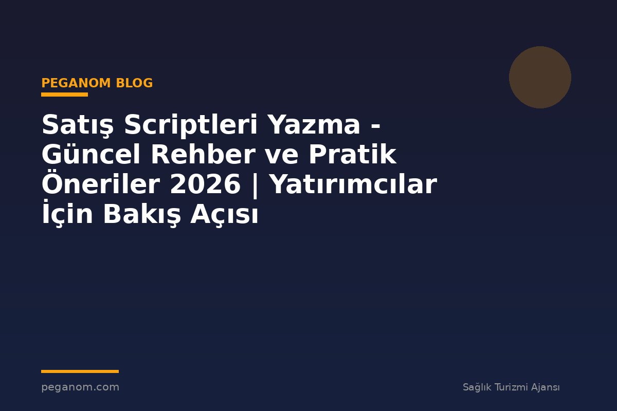 Satış Scriptleri Yazma - Güncel Rehber ve Pratik Öneriler 2026 | Yatırımcılar İçin Bakış Açısı