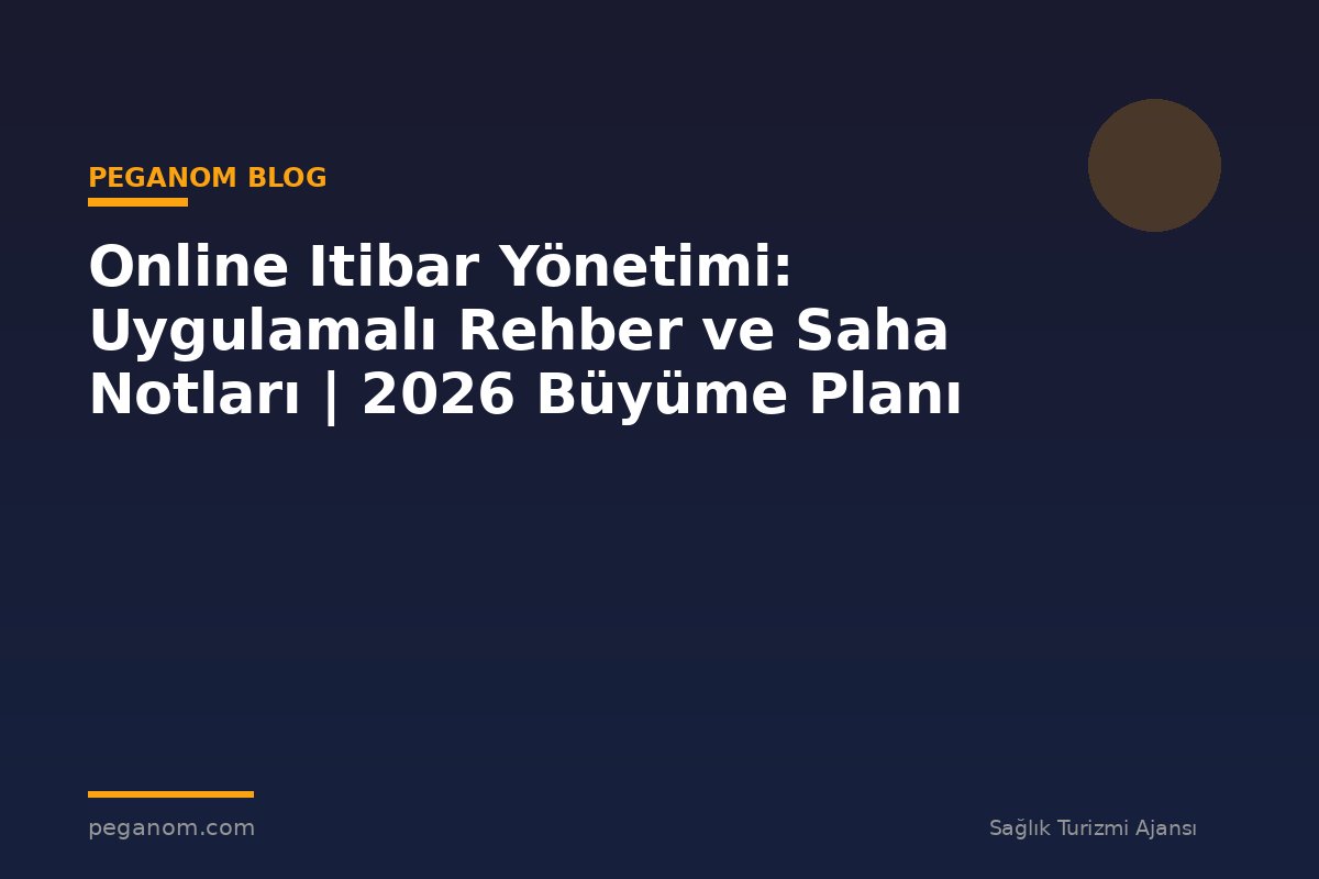 Online Itibar Yönetimi: Uygulamalı Rehber ve Saha Notları | 2026 Büyüme Planı