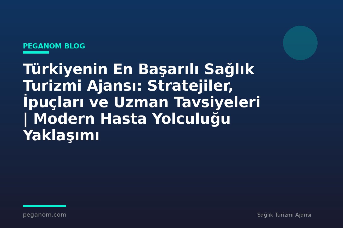Türkiyenin En Başarılı Sağlık Turizmi Ajansı: Stratejiler, İpuçları ve Uzman Tavsiyeleri | Modern Hasta Yolculuğu Yaklaşımı