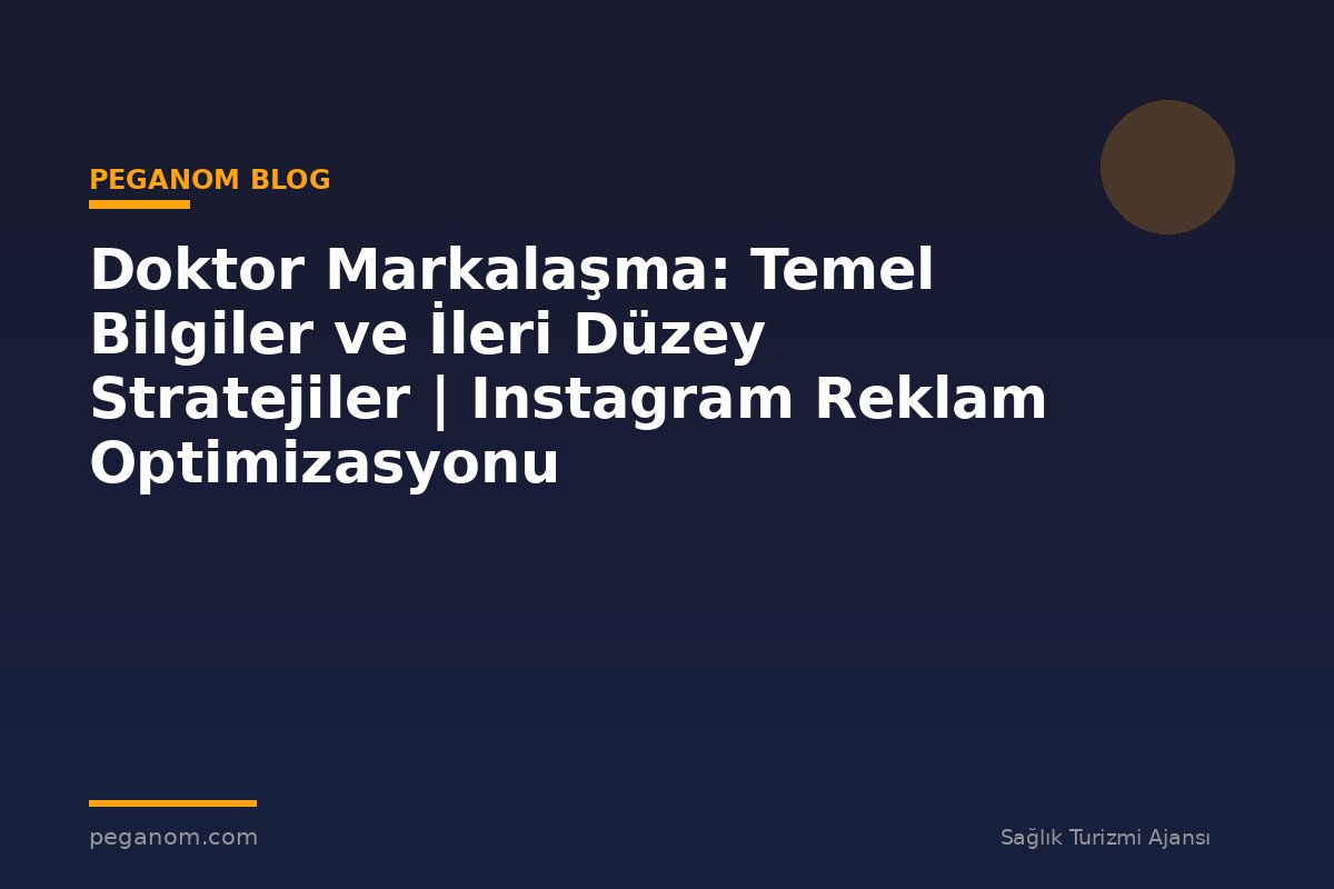 Doktor Markalaşma: Temel Bilgiler ve İleri Düzey Stratejiler | Instagram Reklam Optimizasyonu