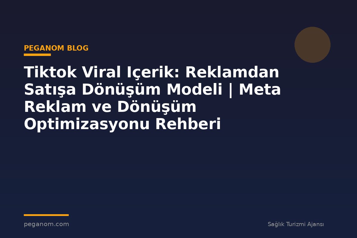 Tiktok Viral Içerik: Reklamdan Satışa Dönüşüm Modeli | Meta Reklam ve Dönüşüm Optimizasyonu Rehberi