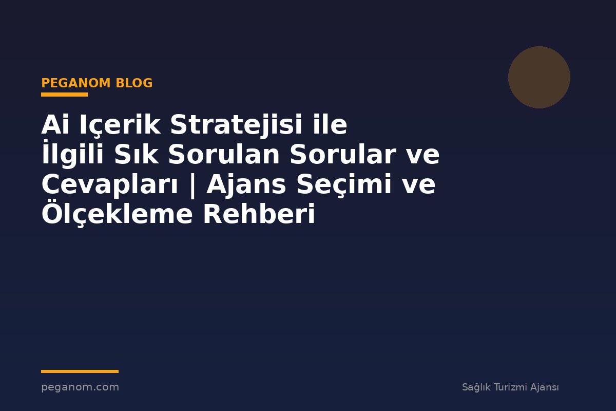 Ai Içerik Stratejisi ile İlgili Sık Sorulan Sorular ve Cevapları | Ajans Seçimi ve Ölçekleme Rehberi