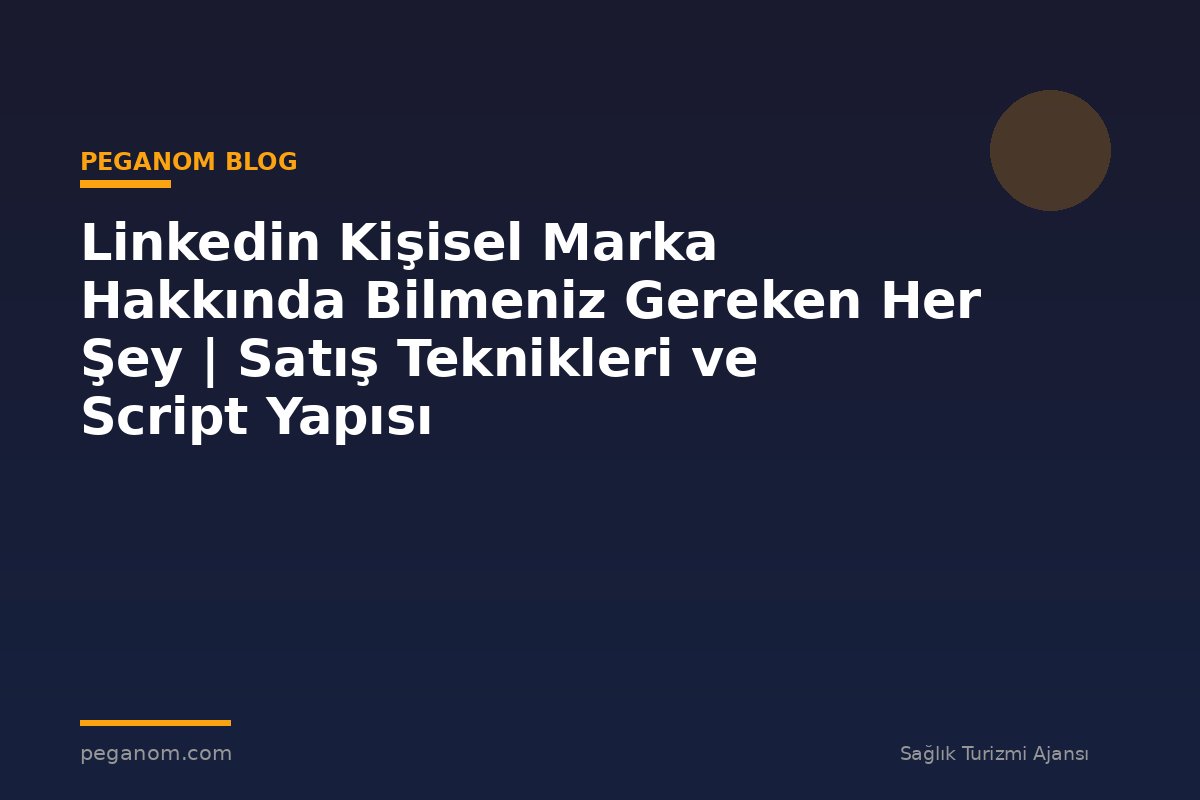 Linkedin Kişisel Marka Hakkında Bilmeniz Gereken Her Şey | Satış Teknikleri ve Script Yapısı