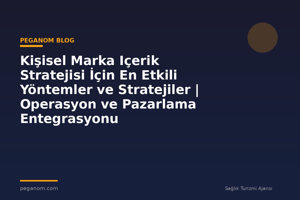 Kişisel Marka Içerik Stratejisi İçin En Etkili Yöntemler ve Stratejiler | Operasyon ve Pazarlama Entegrasyonu