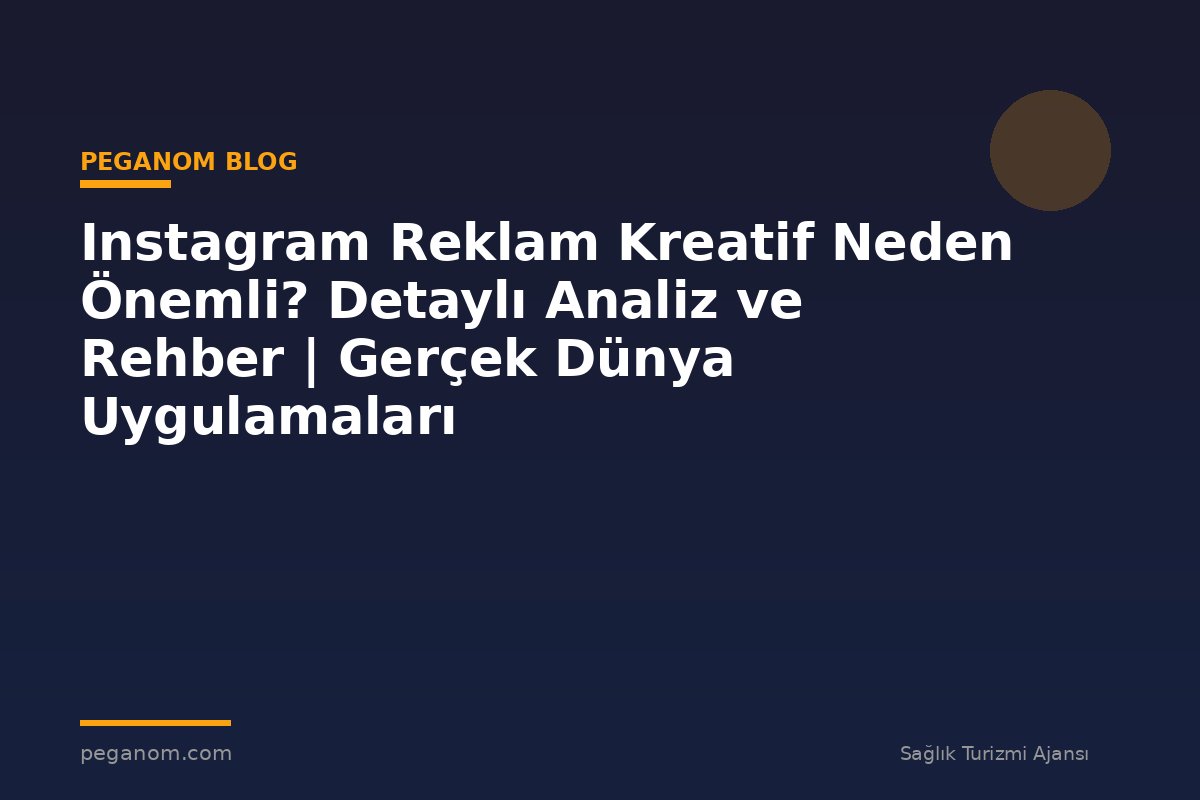 Instagram Reklam Kreatif Neden Önemli? Detaylı Analiz ve Rehber | Gerçek Dünya Uygulamaları