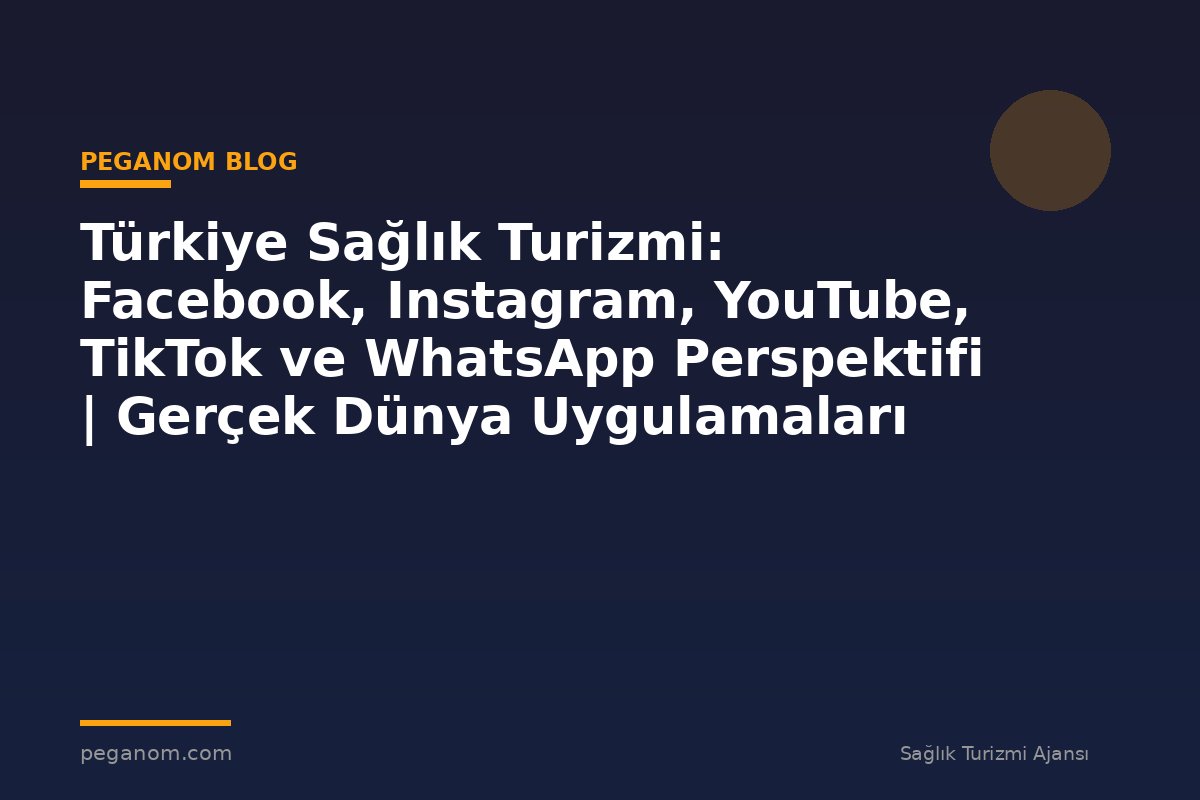 Türkiye Sağlık Turizmi: Facebook, Instagram, YouTube, TikTok ve WhatsApp Perspektifi | Gerçek Dünya Uygulamaları