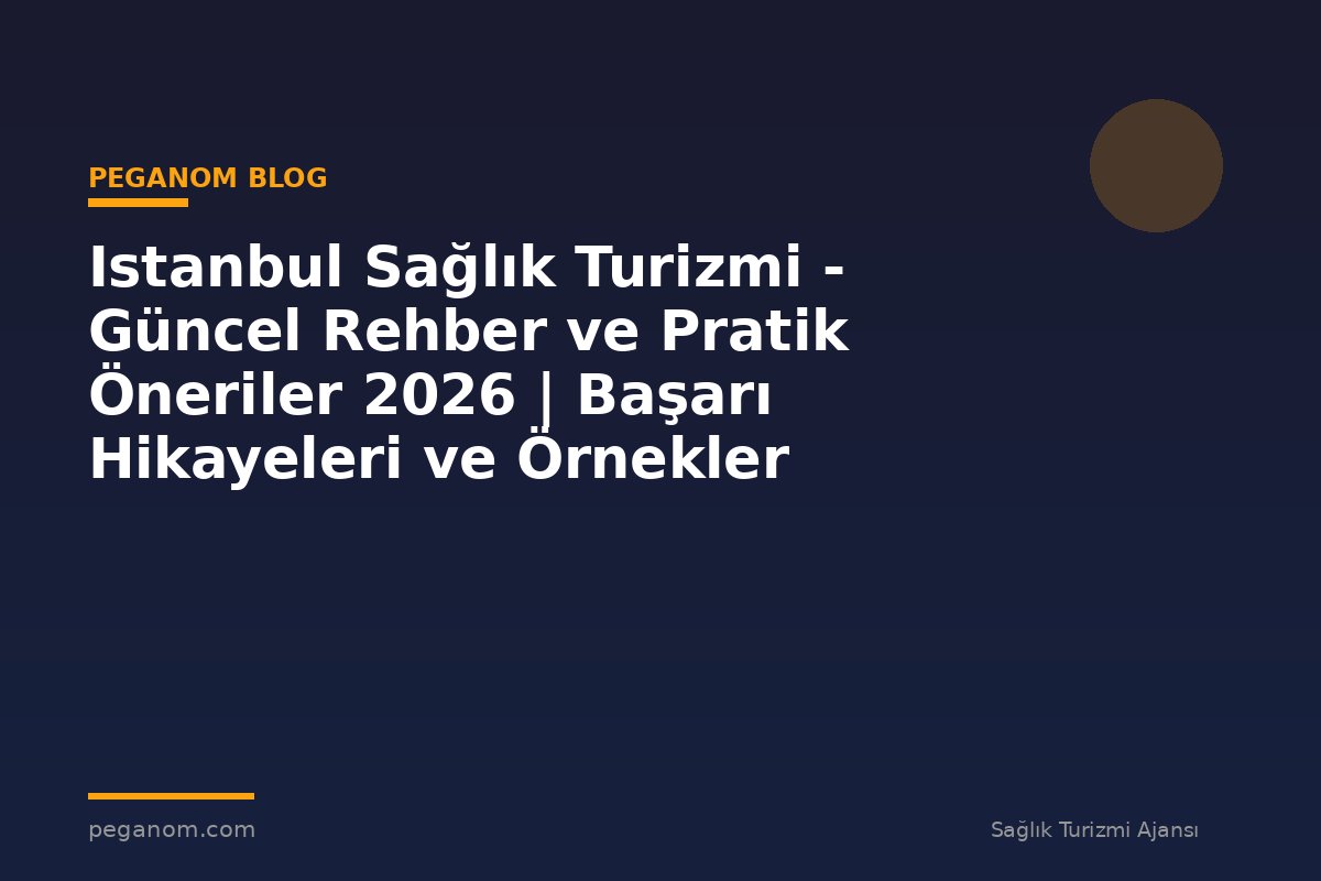 Istanbul Sağlık Turizmi - Güncel Rehber ve Pratik Öneriler 2026 | Başarı Hikayeleri ve Örnekler
