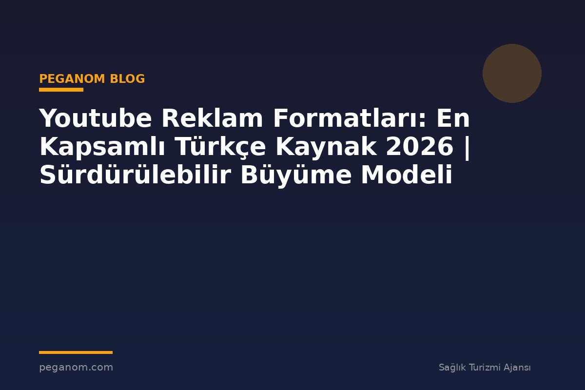 Youtube Reklam Formatları: En Kapsamlı Türkçe Kaynak 2026 | Sürdürülebilir Büyüme Modeli