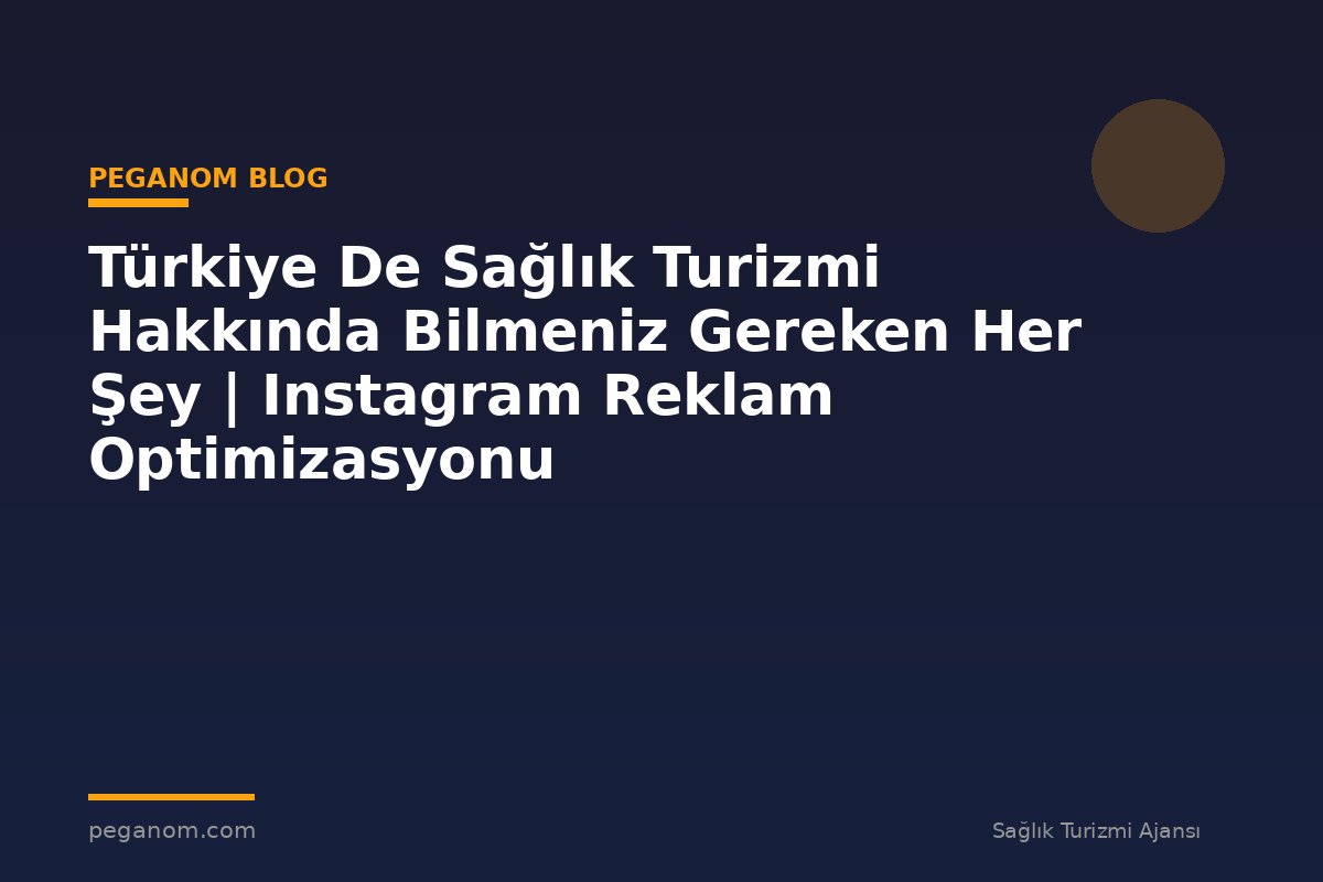 Türkiye De Sağlık Turizmi Hakkında Bilmeniz Gereken Her Şey | Instagram Reklam Optimizasyonu