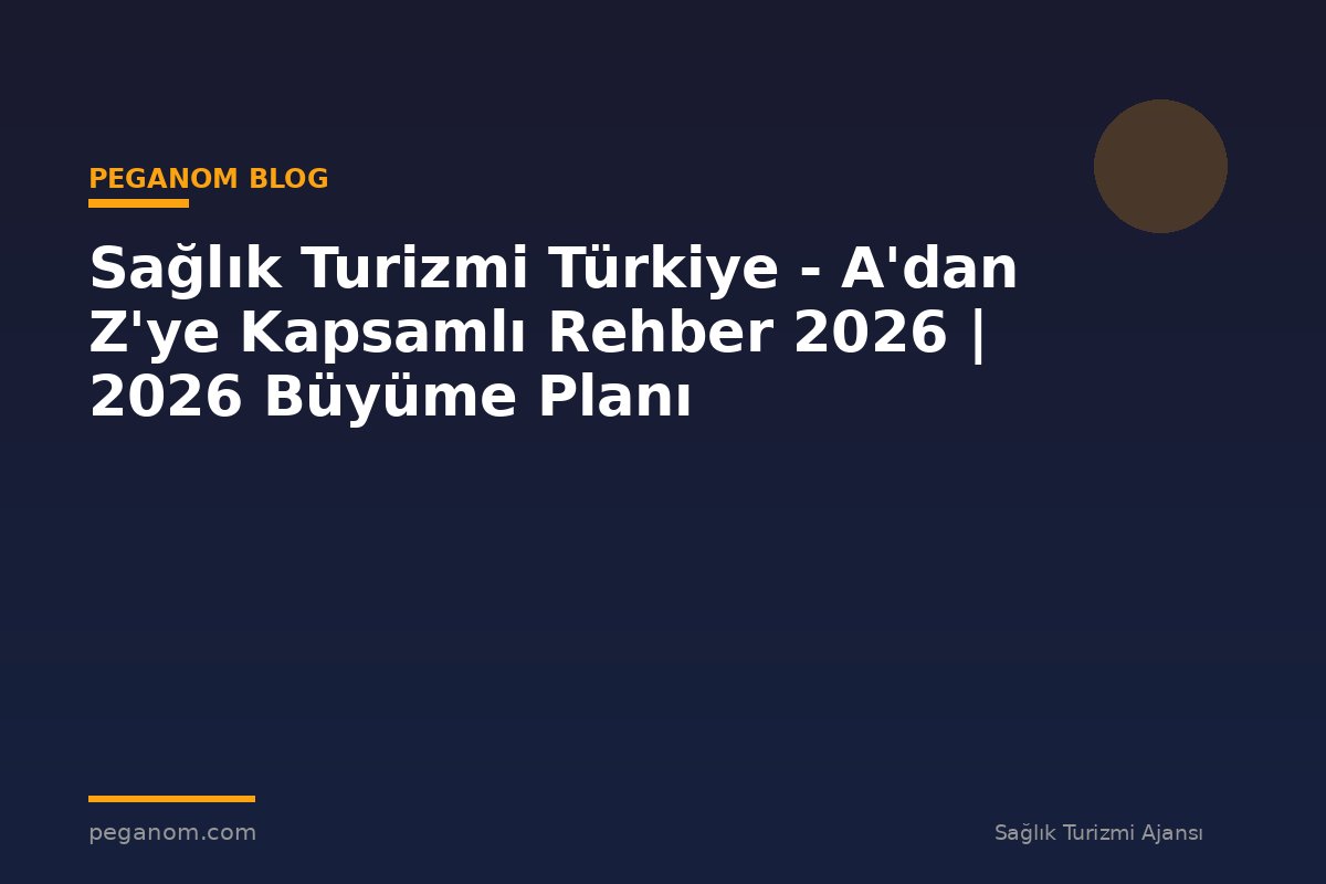 Sağlık Turizmi Türkiye - A'dan Z'ye Kapsamlı Rehber 2026 | 2026 Büyüme Planı